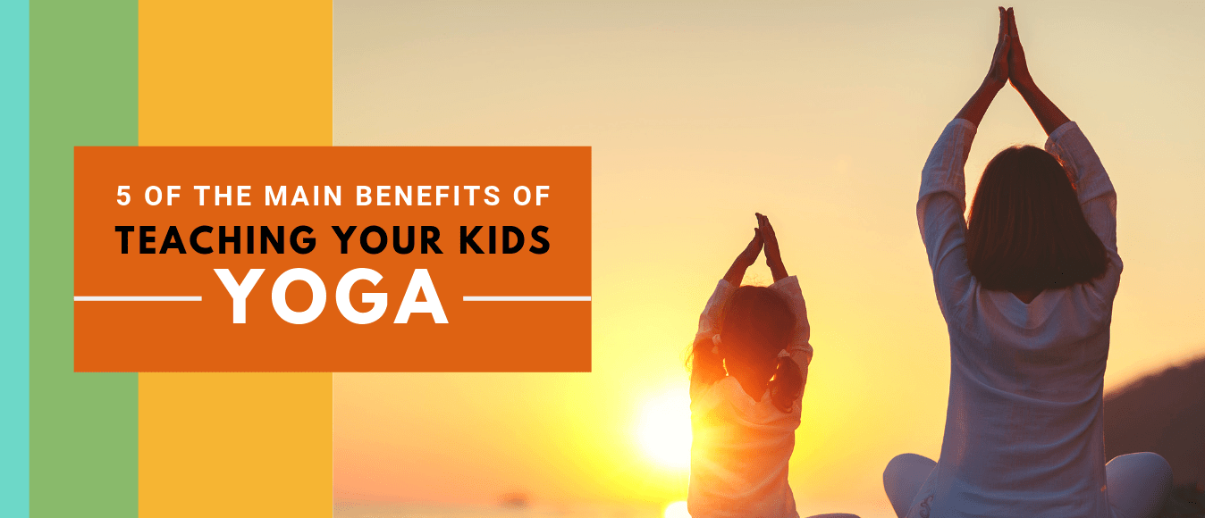 5 of the Main Benefits of Teaching Your Kids Yoga