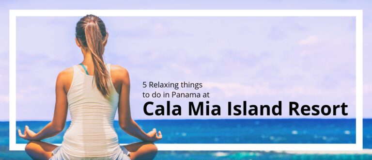 5 Relaxing Things to Do in Panama at Cala Mia Island Resort